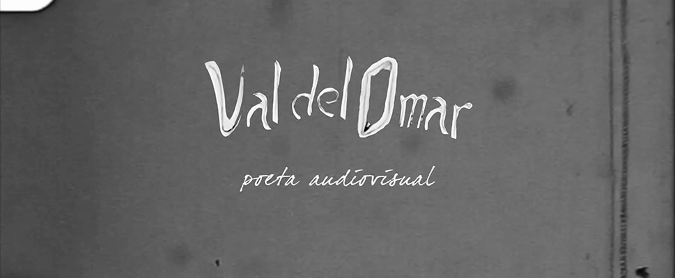 VAL DEL OMAR, POETA AUDIOVISUAL