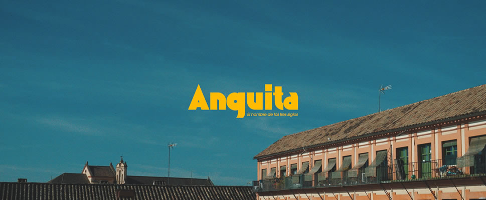 ANGUITA. EL HOMBRE DE LOS TRES SIGLOS
